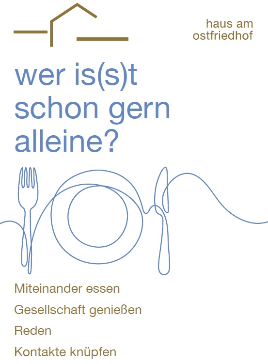 Alternativtext: Logo und Schriftzug „haus am ostfriedhof“ mit der Frage „wer is(s)t schon gern alleine?“ sowie gezeichnetes Gedeck und den Stichworten „Miteinander essen, Gesellschaft genießen, Reden, Kontakte knüpfen“. Thema: Gemeinschaftliches Essen und soziale Kontakte.